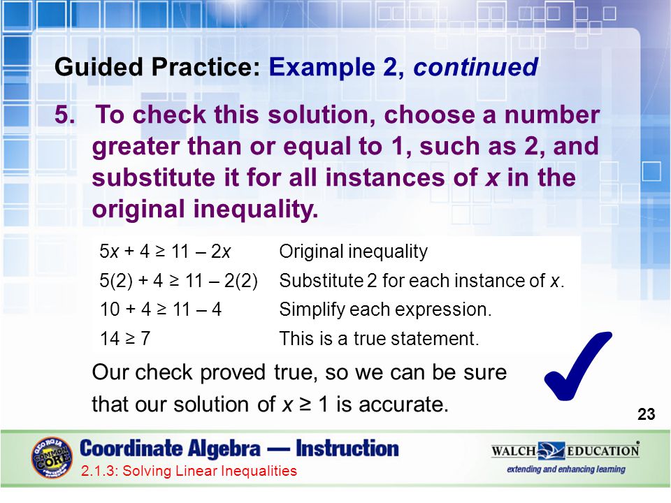 Guided Practice: Example 2, continued 5.To check this solution, choose a number greater than or equal to 1, such as 2, and substitute it for all instances of x in the original inequality.