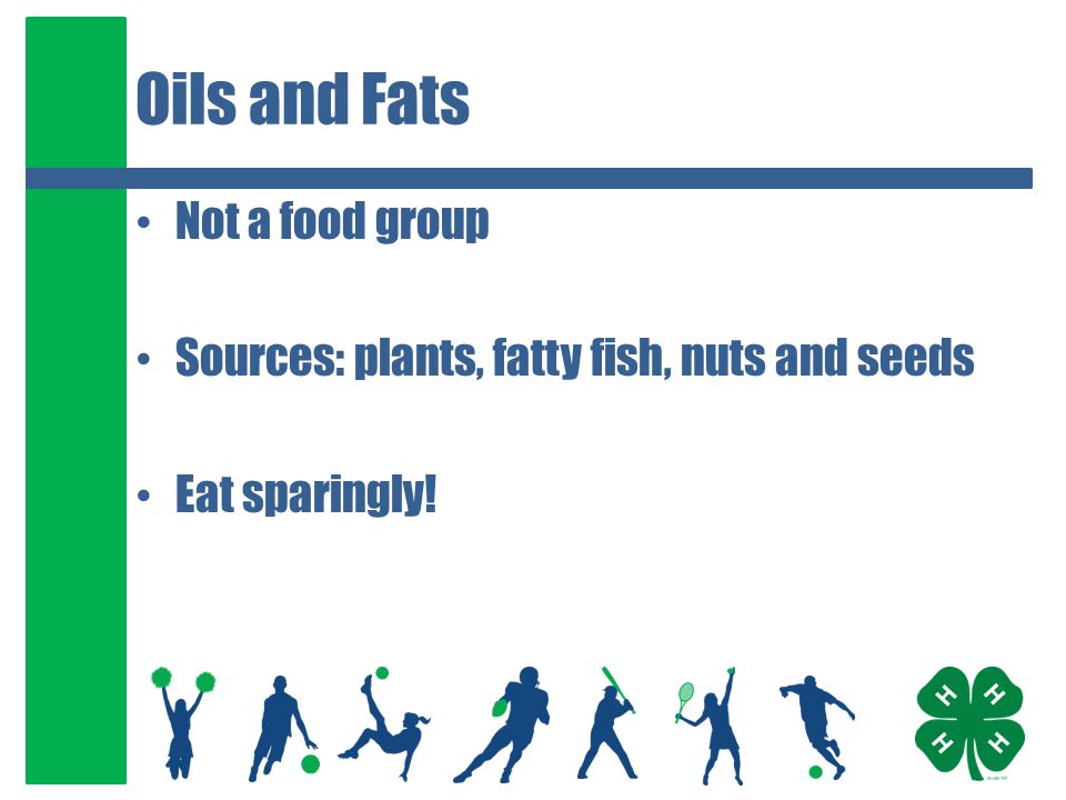 Oils and Fats Not a food group Sources: plants, fatty fish, nuts and seeds Eat sparingly!