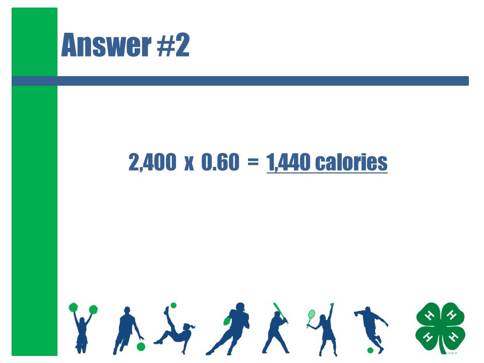 Answer #2 2,400 x 0.60 = 1,440 calories