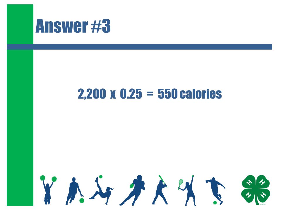 Answer #3 2,200 x 0.25 = 550 calories