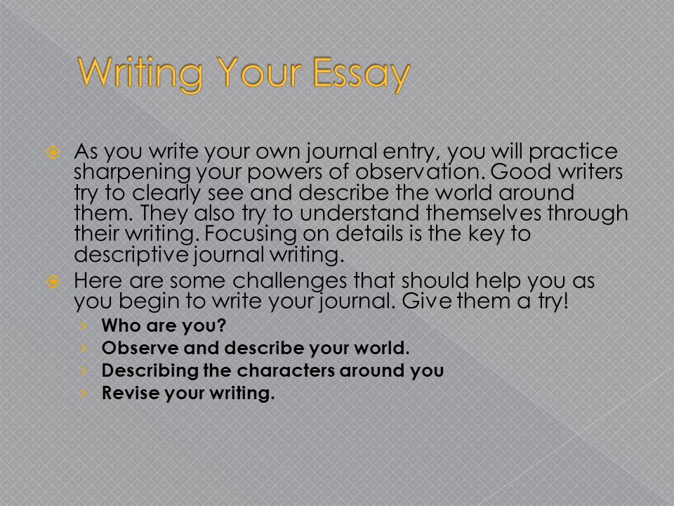  As you write your own journal entry, you will practice sharpening your powers of observation.