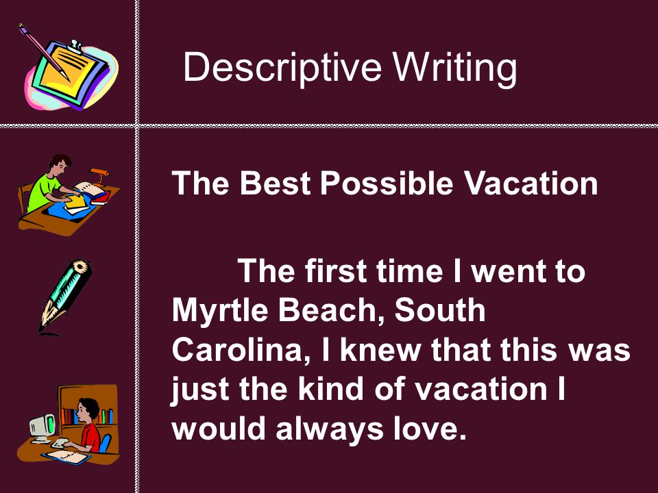 Descriptive Writing What Is A Descriptive Writing Ppt Download Descriptive Writing The Best Possible Vacation The First Time I Went To Myrtle Beach South Carolina I Knew That This Was Just The Kind Of Vacation I Example Of Thesis Statement For Essay also Thesis Persuasive Essay Illustration Essay Example Papers