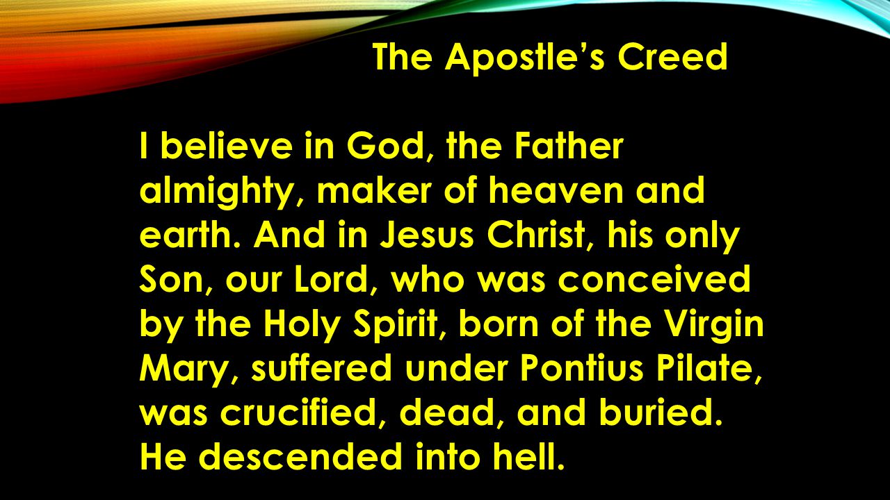 The Apostle’s Creed I believe in God, the Father almighty, maker of heaven and earth.