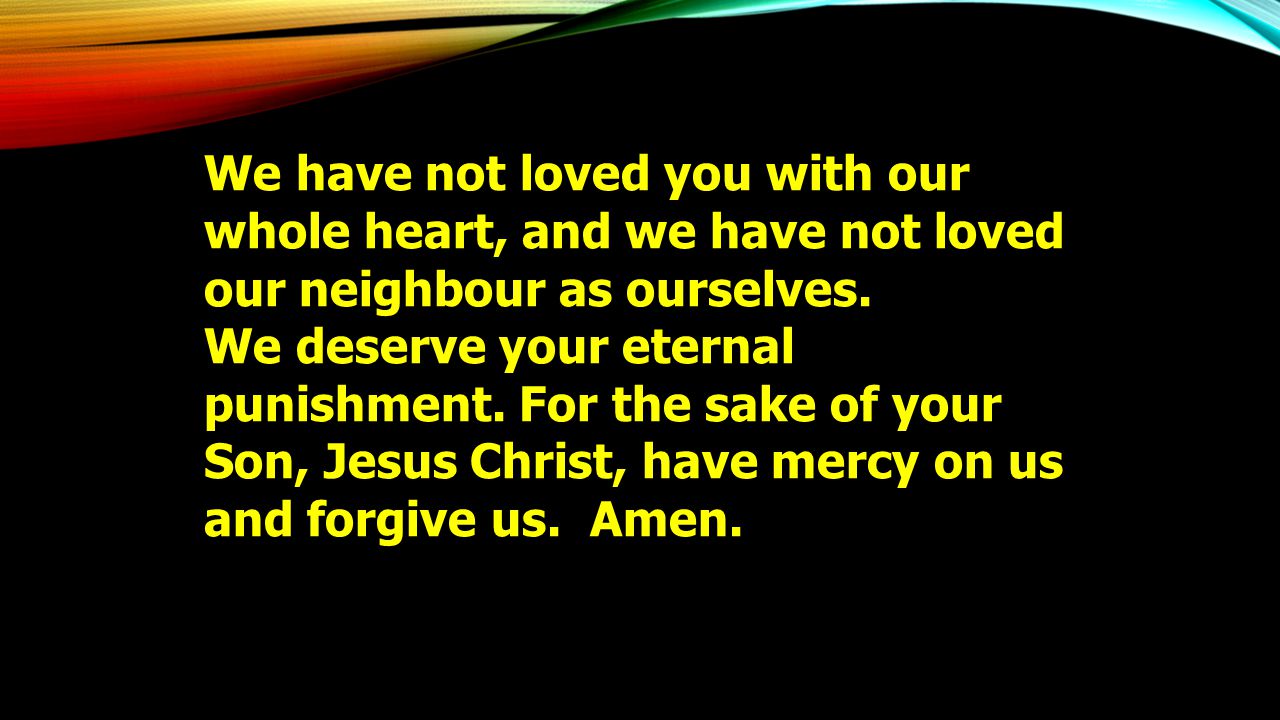 We have not loved you with our whole heart, and we have not loved our neighbour as ourselves.