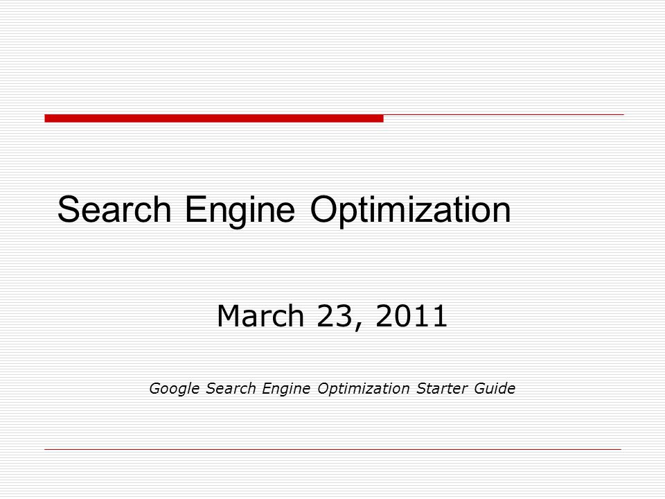 Search Engine Optimization March 23, 2011 Google Search Engine Optimization Starter Guide