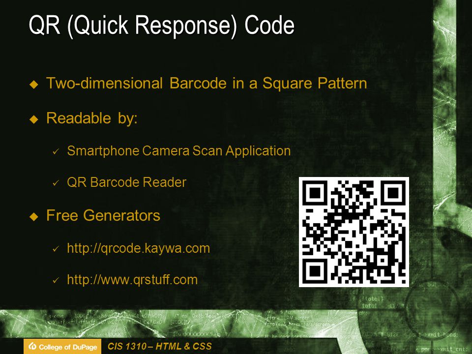 CIS 1310 – HTML & CSS QR (Quick Response) Code  Two-dimensional Barcode in a Square Pattern  Readable by: Smartphone Camera Scan Application QR Barcode Reader  Free Generators