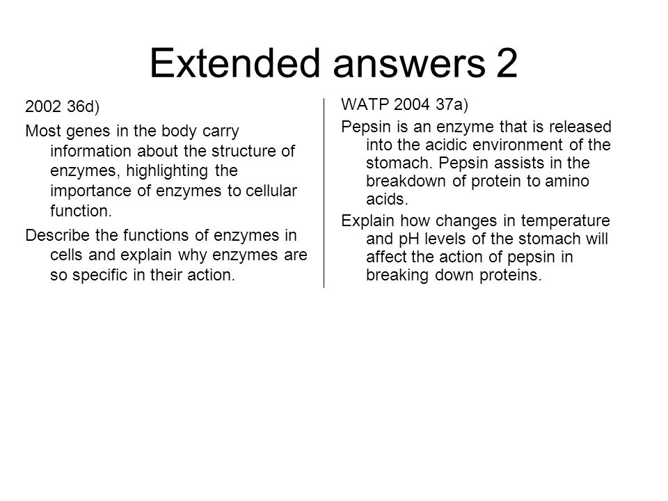 Extended answers d) Most genes in the body carry information about the structure of enzymes, highlighting the importance of enzymes to cellular function.