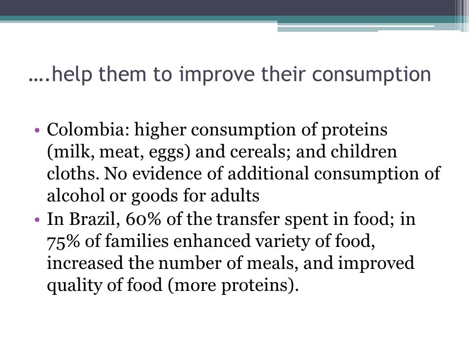 ….help them to improve their consumption Colombia: higher consumption of proteins (milk, meat, eggs) and cereals; and children cloths.