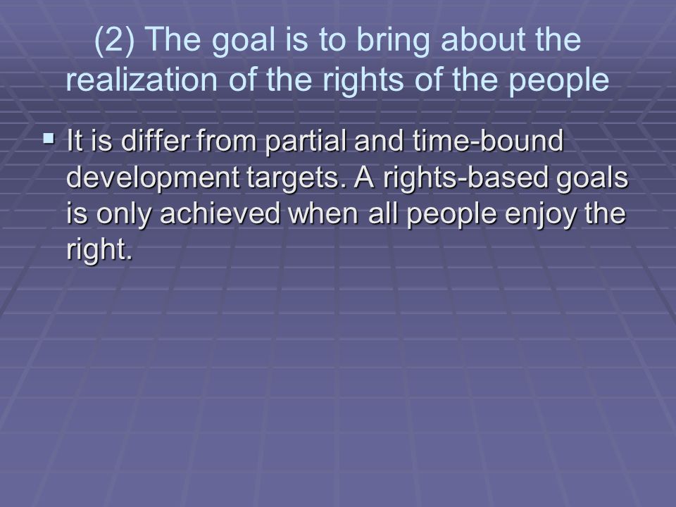 (2) The goal is to bring about the realization of the rights of the people  It is differ from partial and time-bound development targets.