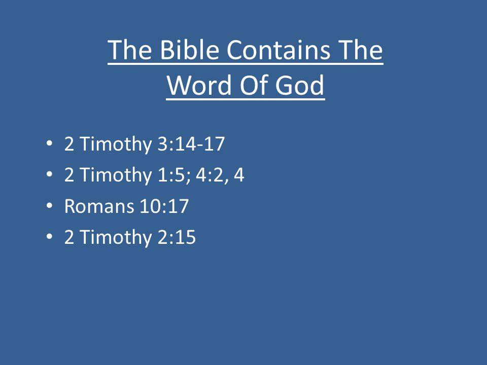 The Bible Contains The Word Of God 2 Timothy 3: Timothy 1:5; 4:2, 4 Romans 10:17 2 Timothy 2:15