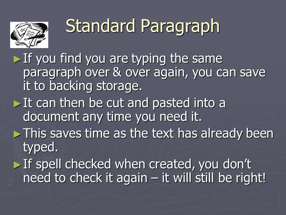 Standard Paragraph ► If you find you are typing the same paragraph over & over again, you can save it to backing storage.