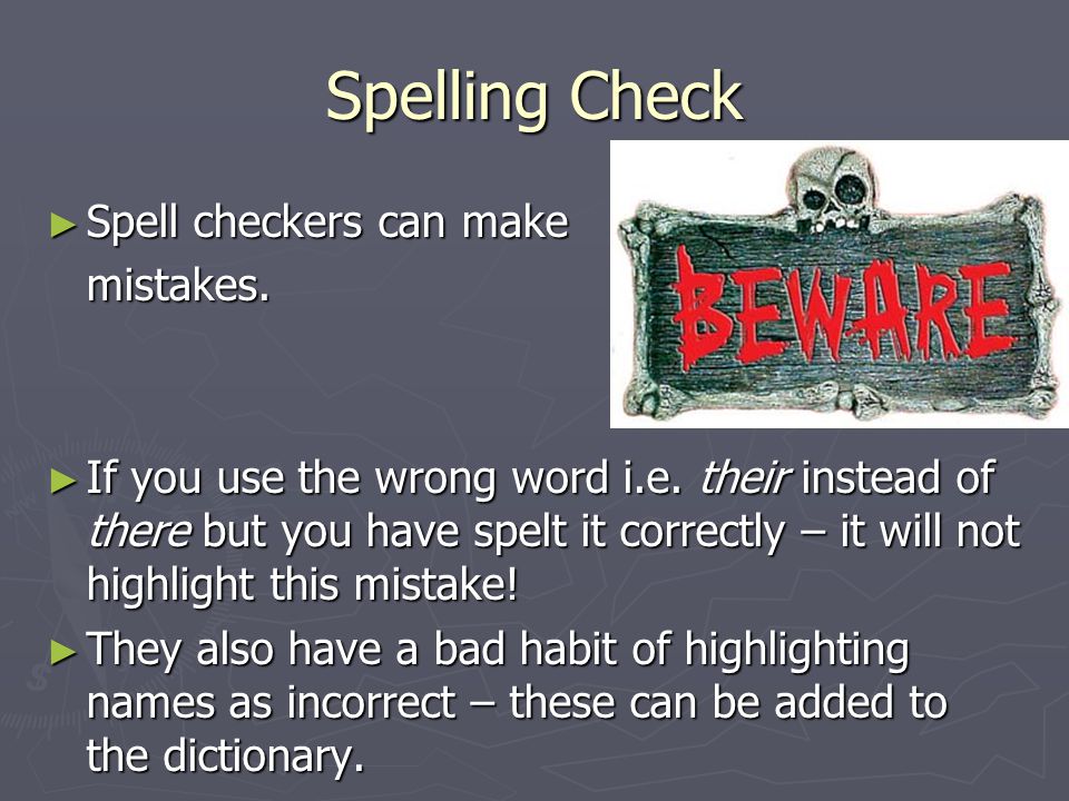 Spelling Check ► Spell checkers can make mistakes.