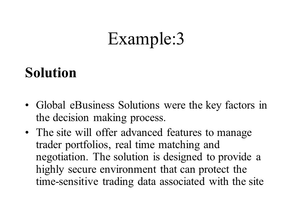 Example:3 Solution Global eBusiness Solutions were the key factors in the decision making process.