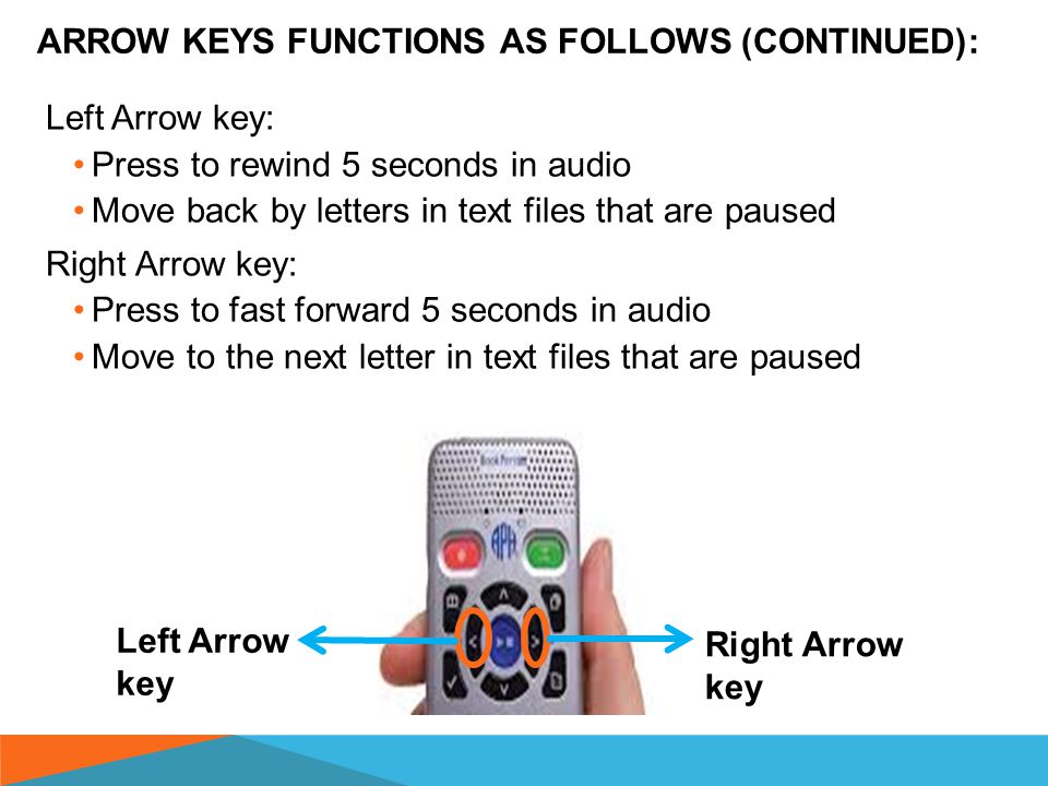 ARROW KEYS FUNCTIONS AS FOLLOWS (CONTINUED ON THE NEXT SLIDE): Up Arrow key: Press to increase the playback speed Move up a line in text files that are paused.