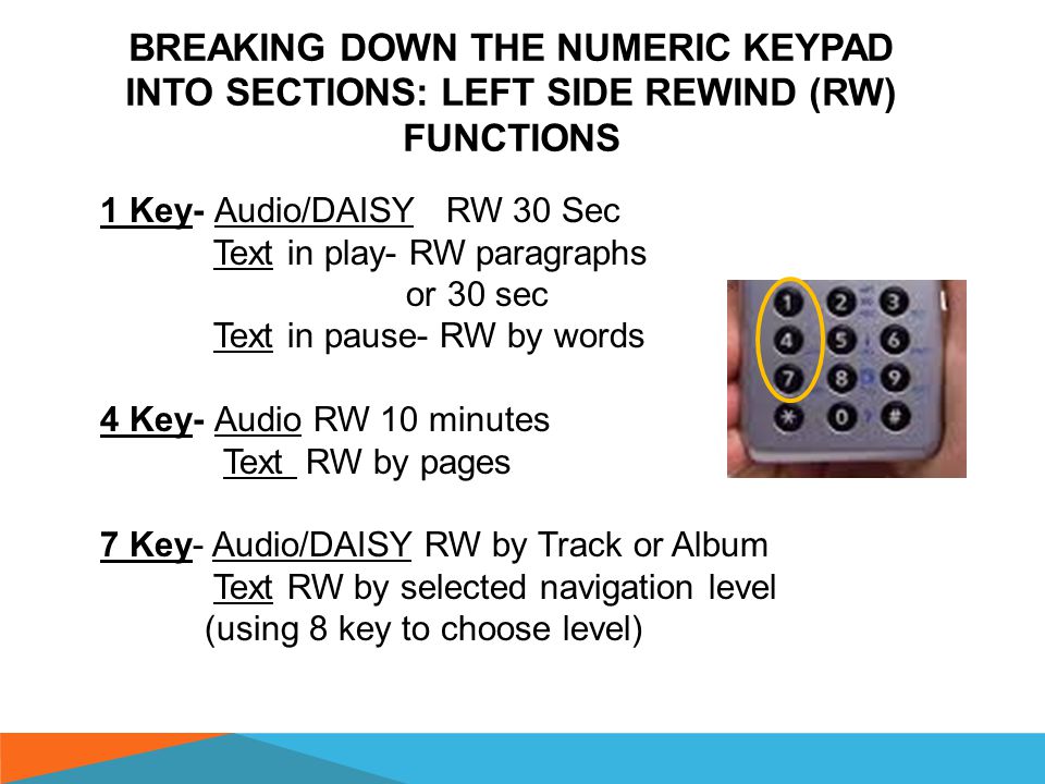BREAKING DOWN THE NUMERIC KEYPAD INTO SECTIONS: BOTTOM ROW * Star Key- Cancel a selection or undo last DAISY Navigation 0 Key- opens and closes entire HELP document, you can listen to this or just turn on Key Describer and press the key you want to know about, then turn Key Describer back off # Key- Redo (Enter) and Undo