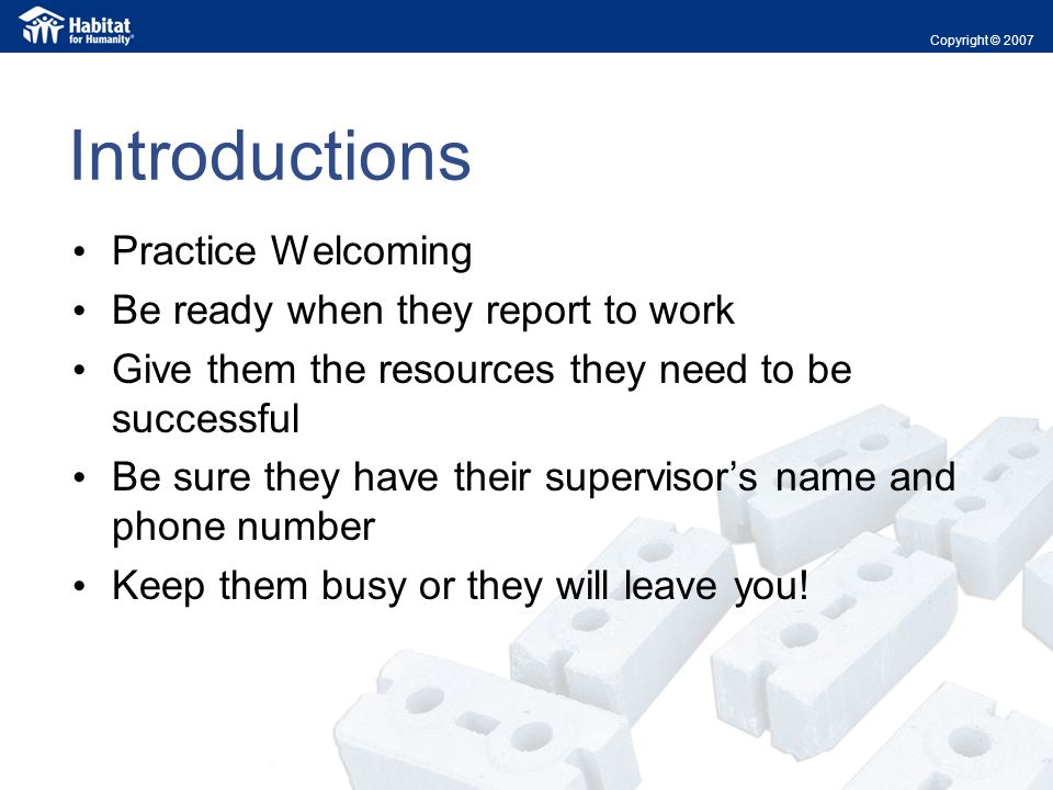 Introductions Practice Welcoming Be ready when they report to work Give them the resources they need to be successful Be sure they have their supervisor’s name and phone number Keep them busy or they will leave you.