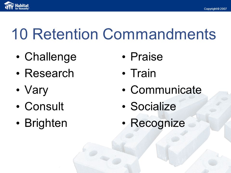 10 Retention Commandments Challenge Research Vary Consult Brighten Praise Train Communicate Socialize Recognize Copyright © 2007