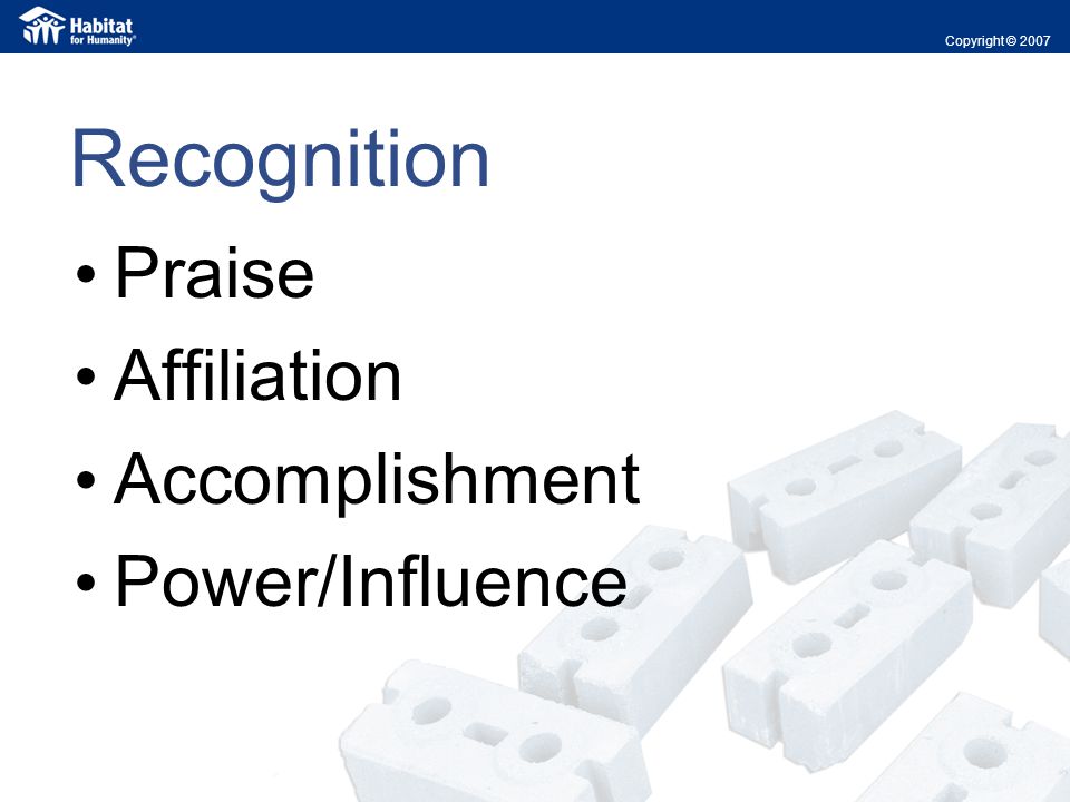 Recognition Praise Affiliation Accomplishment Power/Influence Copyright © 2007