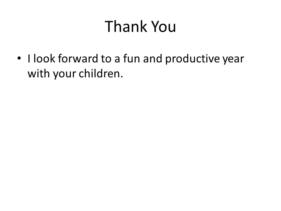 Thank You I look forward to a fun and productive year with your children.