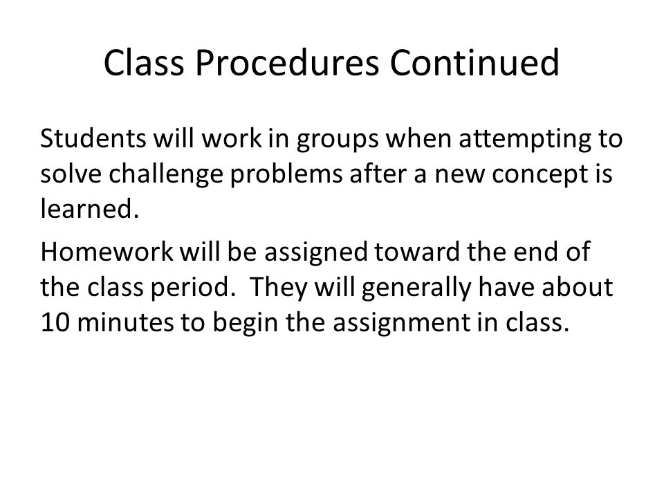 Class Procedures Continued Students will work in groups when attempting to solve challenge problems after a new concept is learned.