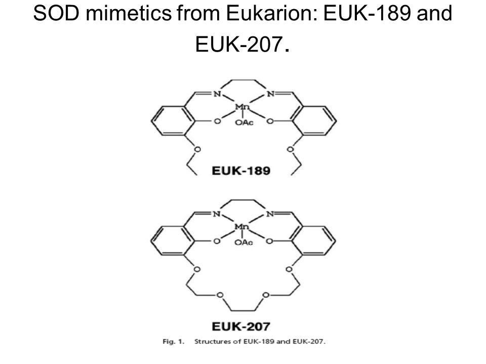 SOD mimetics from Eukarion: EUK-189 and EUK-207.