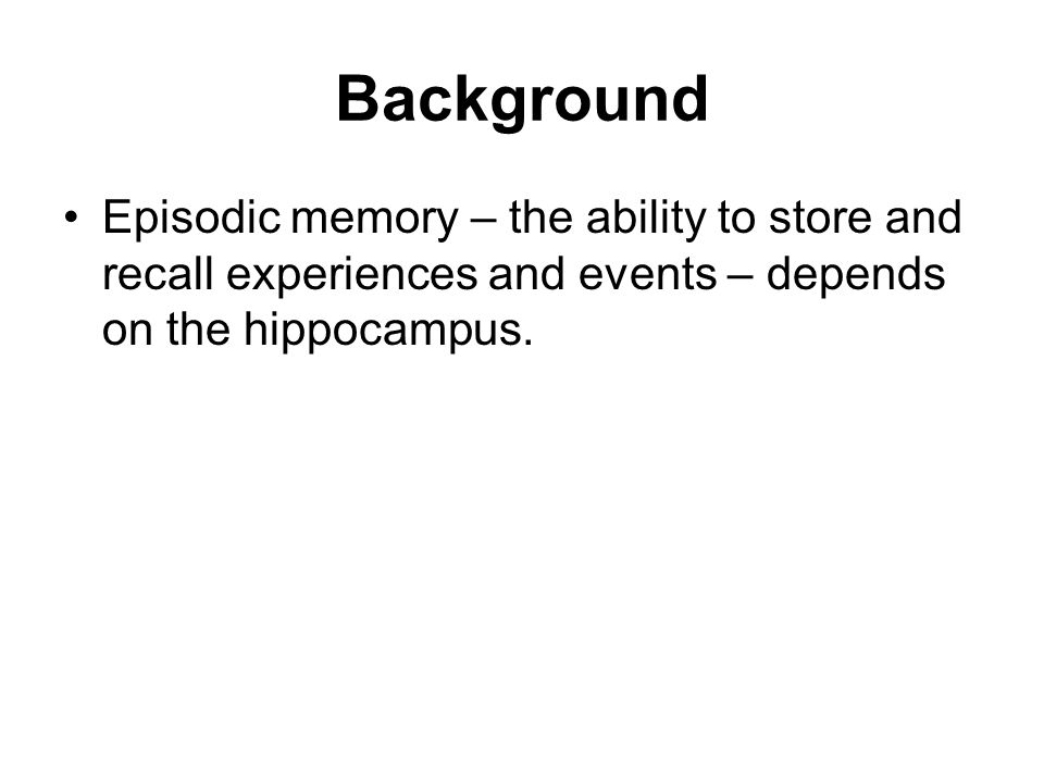 Background Episodic memory – the ability to store and recall experiences and events – depends on the hippocampus.