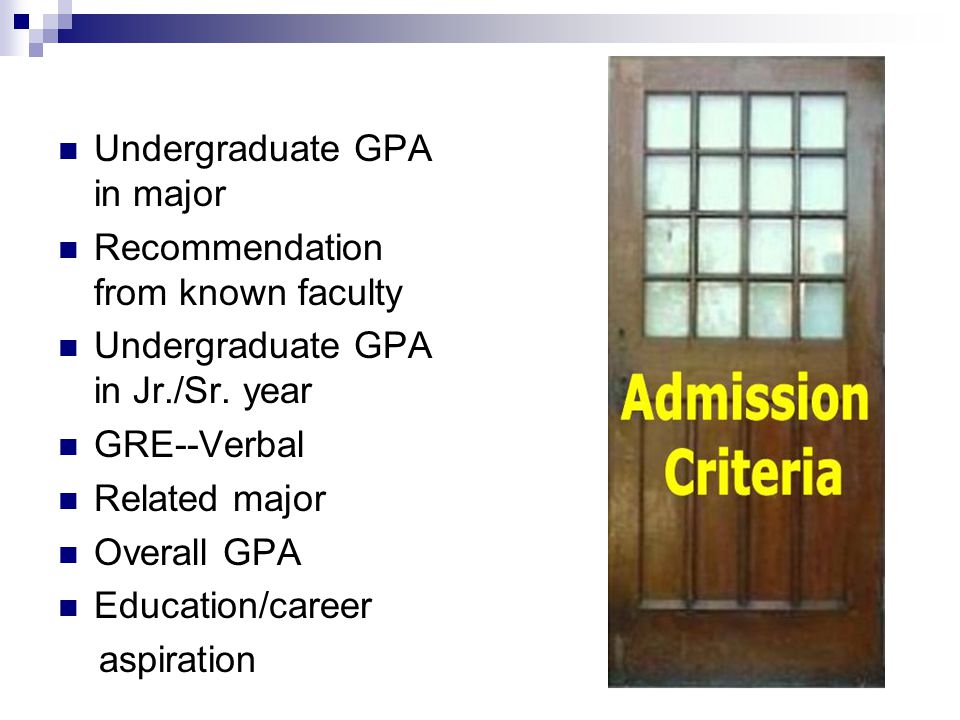 Undergraduate GPA in major Recommendation from known faculty Undergraduate GPA in Jr./Sr.