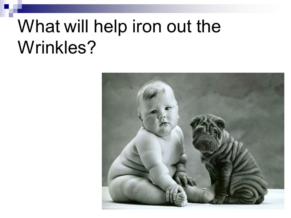 What will help iron out the Wrinkles
