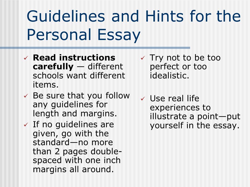 Guidelines and Hints for the Personal Essay Read instructions carefully — different schools want different items.