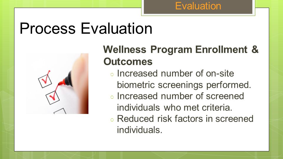 Process Evaluation Wellness Program Enrollment & Outcomes ○ Increased number of on-site biometric screenings performed.