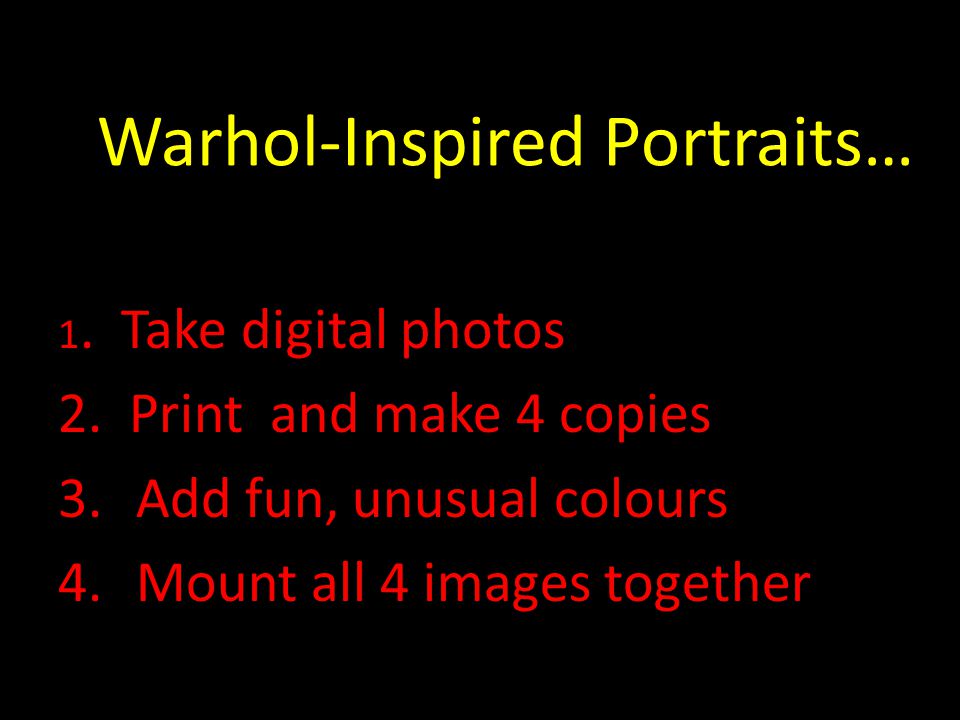 O Warhol-Inspired Portraits… 1. Take digital photos 2.