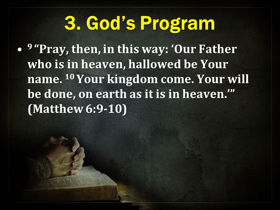 3. God’s Program 9 Pray, then, in this way: ‘Our Father who is in heaven, hallowed be Your name.