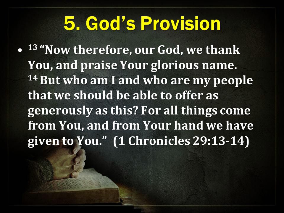 5. God’s Provision 13 Now therefore, our God, we thank You, and praise Your glorious name.