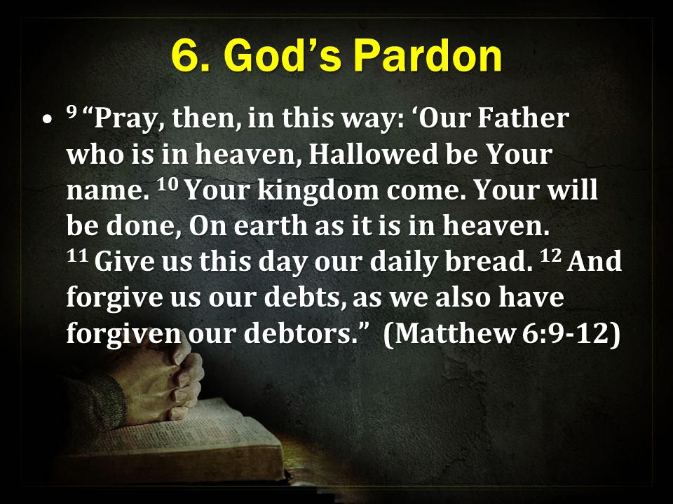 6. God’s Pardon 9 Pray, then, in this way: ‘Our Father who is in heaven, Hallowed be Your name.