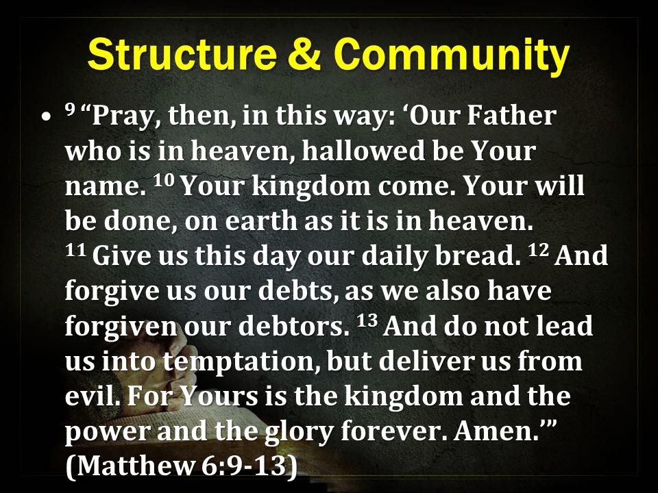 Structure & Community 9 Pray, then, in this way: ‘Our Father who is in heaven, hallowed be Your name.
