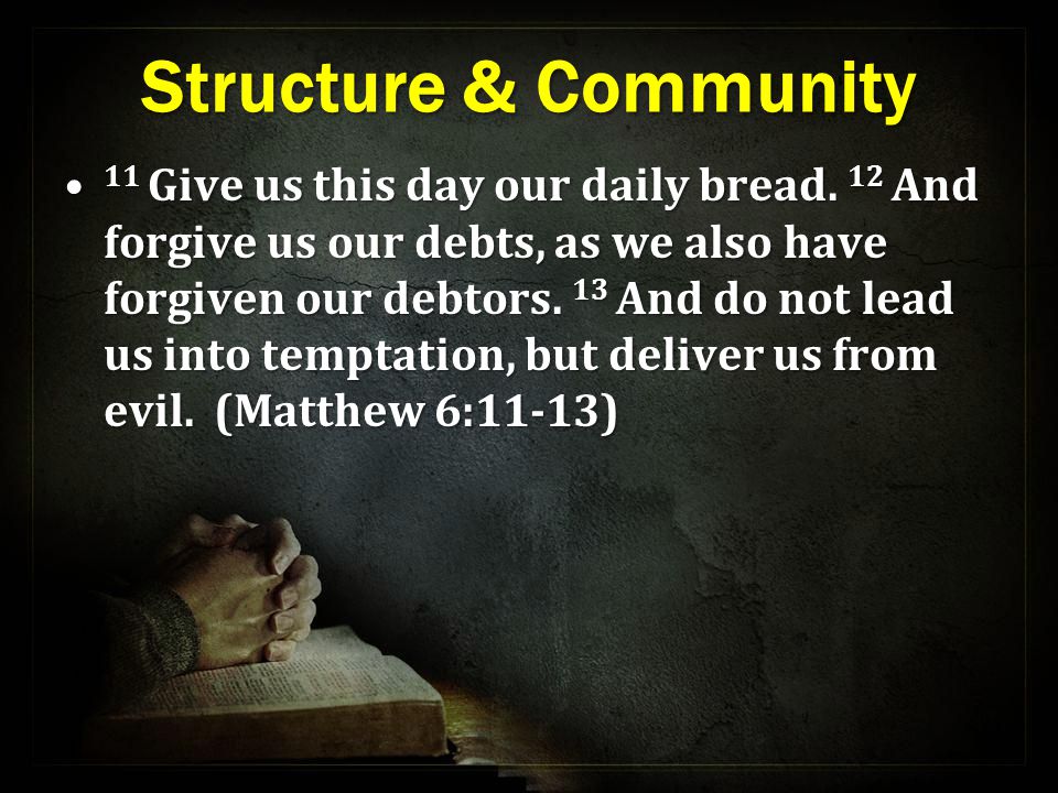 Structure & Community 11 Give us this day our daily bread.