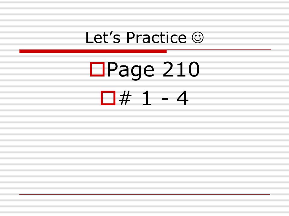 Let’s Practice  Page 210  # 1 - 4