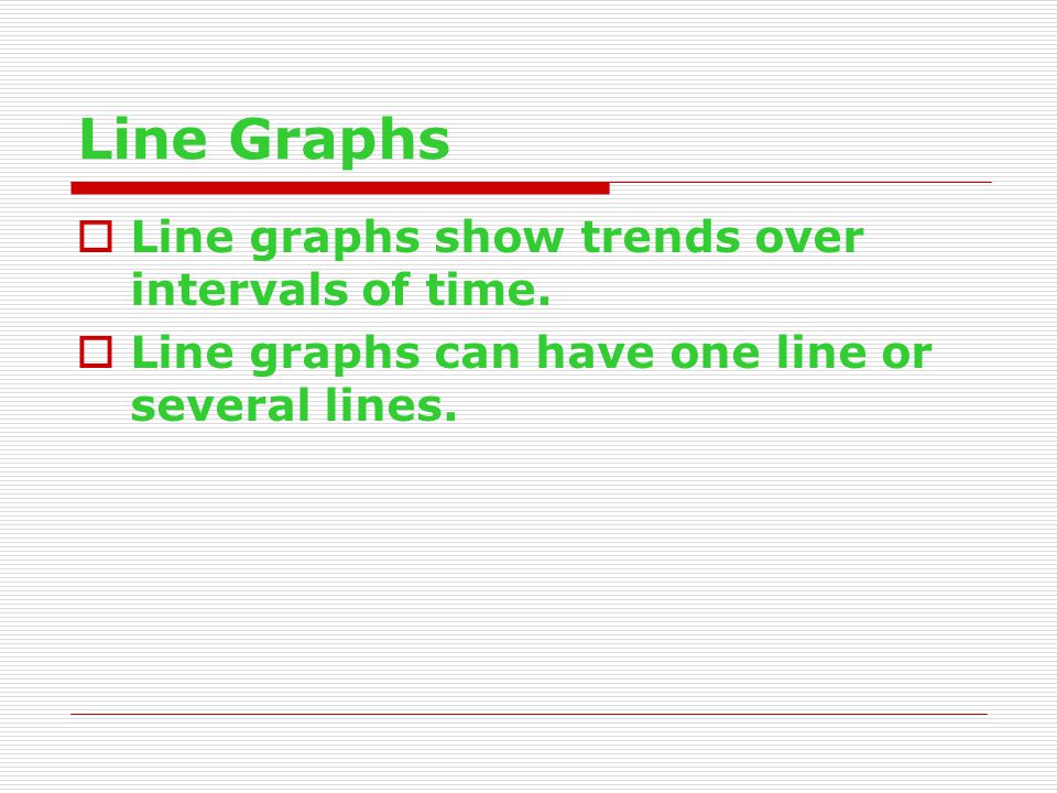 Line Graphs  Line graphs show trends over intervals of time.