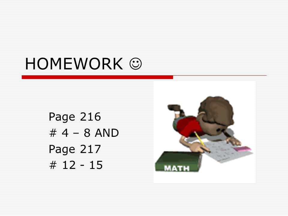 HOMEWORK Page 216 # 4 – 8 AND Page 217 #