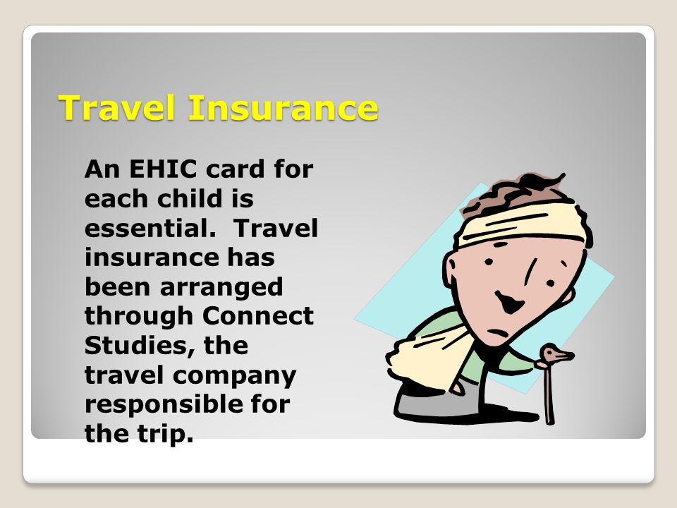 Travel Insurance An EHIC card for each child is essential.