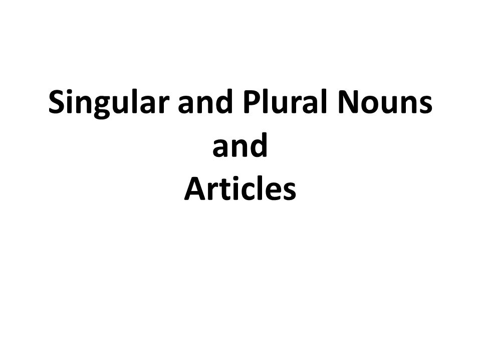Singular and Plural Nouns and Articles