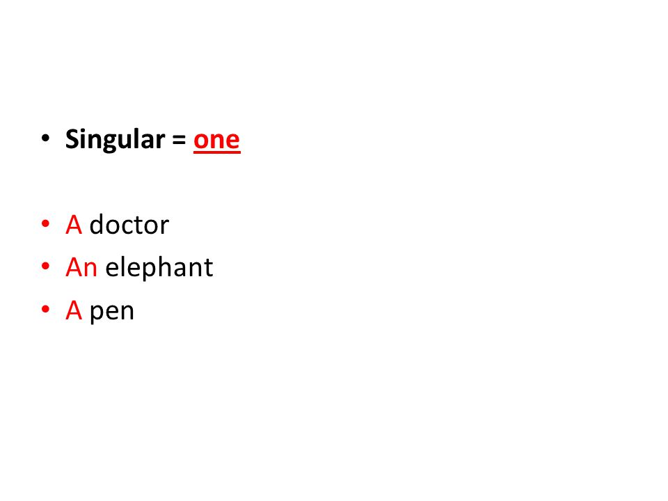 Singular = one A doctor An elephant A pen