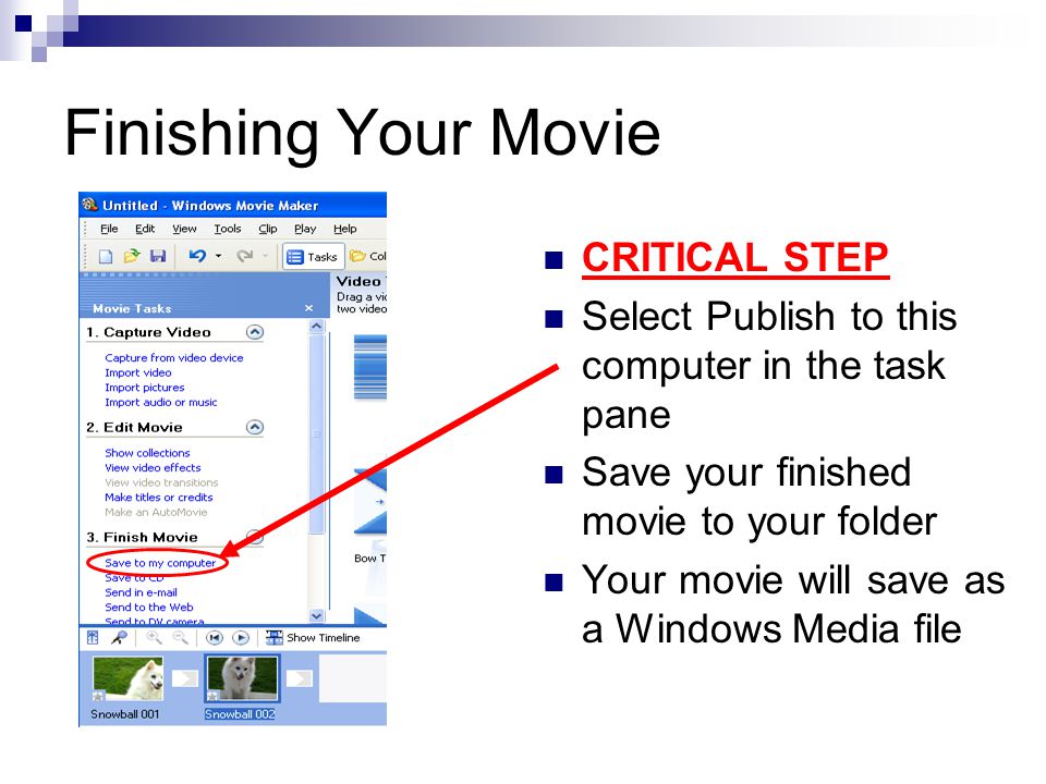Finishing Your Movie CRITICAL STEP Select Publish to this computer in the task pane Save your finished movie to your folder Your movie will save as a Windows Media file