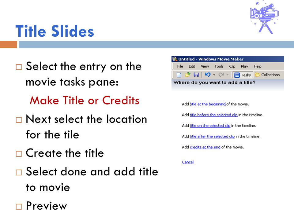 Title Slides  Select the entry on the movie tasks pane: Make Title or Credits  Next select the location for the tile  Create the title  Select done and add title to movie  Preview