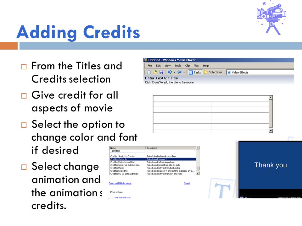 Adding Credits  From the Titles and Credits selection  Give credit for all aspects of movie  Select the option to change color and font if desired  Select change title animation and select the animation style for credits.