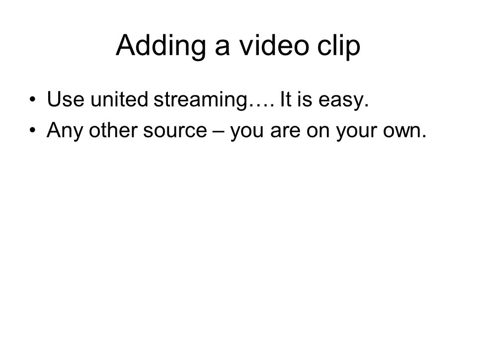Adding a video clip Use united streaming…. It is easy. Any other source – you are on your own.