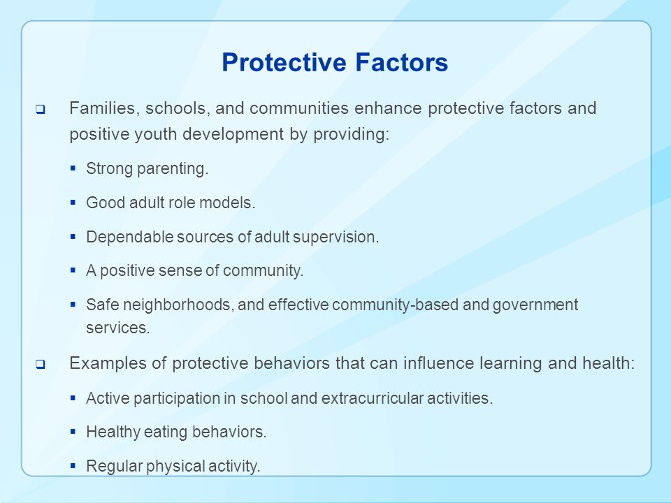  Families, schools, and communities enhance protective factors and positive youth development by providing:  Strong parenting.