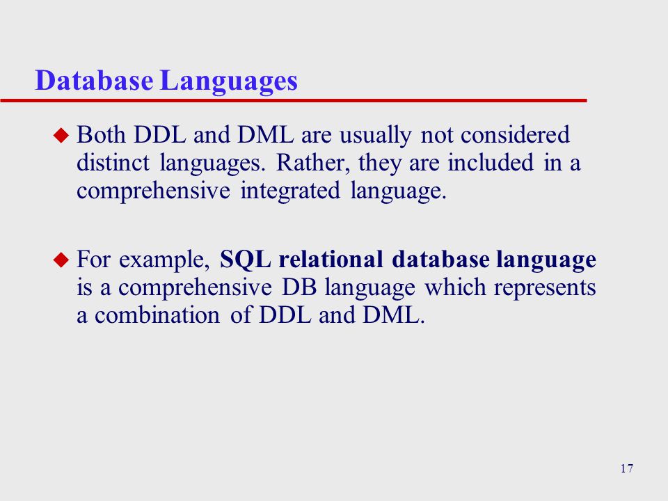 17 Database Languages u Both DDL and DML are usually not considered distinct languages.