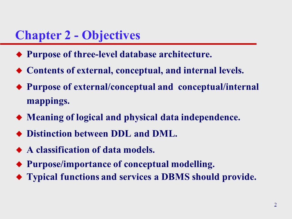 2 Chapter 2 - Objectives u Purpose of three-level database architecture.
