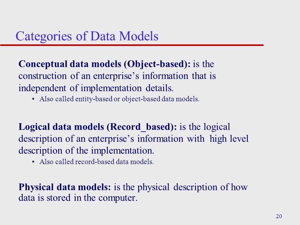 Categories of Data Models Conceptual data models (Object-based): is the construction of an enterprise’s information that is independent of implementation details.